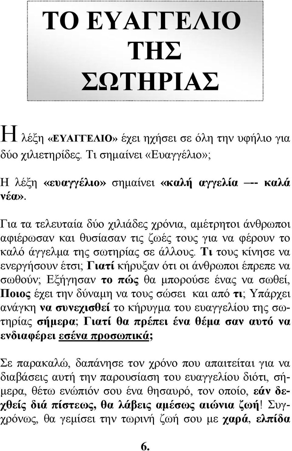 Για τα τελευταία δύο χιλιάδες χρόνια, αμέτρητοι άνθρωποι αφιέρωσαν και θυσίασαν τις ζωές τους για να φέρουν το καλό άγγελμα της σωτηρίας σε άλλους.