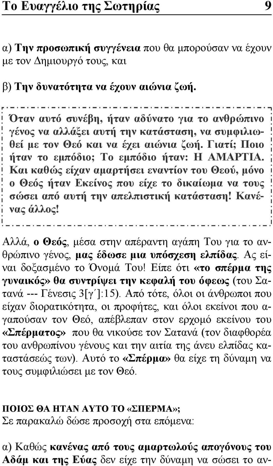 Και καθώς είχαν αμαρτήσει εναντίον του Θεού, μόνο ο Θεός ήταν Εκείνος που είχε το δικαίωμα να τους σώσει από αυτή την απελπιστική κατάσταση! Κανένας άλλος!