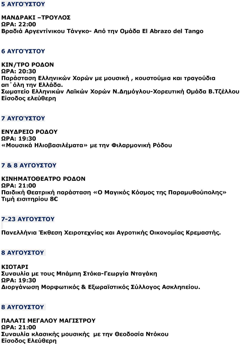 Τζέλλου 7 ΑΥΓΟΎΣΤΟΥ ΕΝΥ ΡΕΙΟ ΡΟ ΟΥ «Μουσικά Ηλιοβασιλέµατα» µε την Φιλαρµονική Ρόδου 7 & 8 ΑΥΓΟΥΣΤΟΥ ΚΙΝΗΜΑΤΟΘΕΑΤΡΟ ΡΟ ΟΝ Παιδική Θεατρική παράσταση «Ο Μαγικός Κόσµος της Παραµυθούπολης» Τιµή