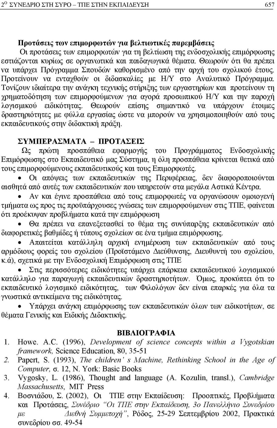 Τονίζουν ιδιαίτερα την ανάγκη τεχνικής στήριξης των εργαστηρίων και προτείνουν τη χρηματοδότηση των επιμορφούμενων για αγορά προσωπικού Η/Υ και την παροχή λογισμικού ειδικότητας.