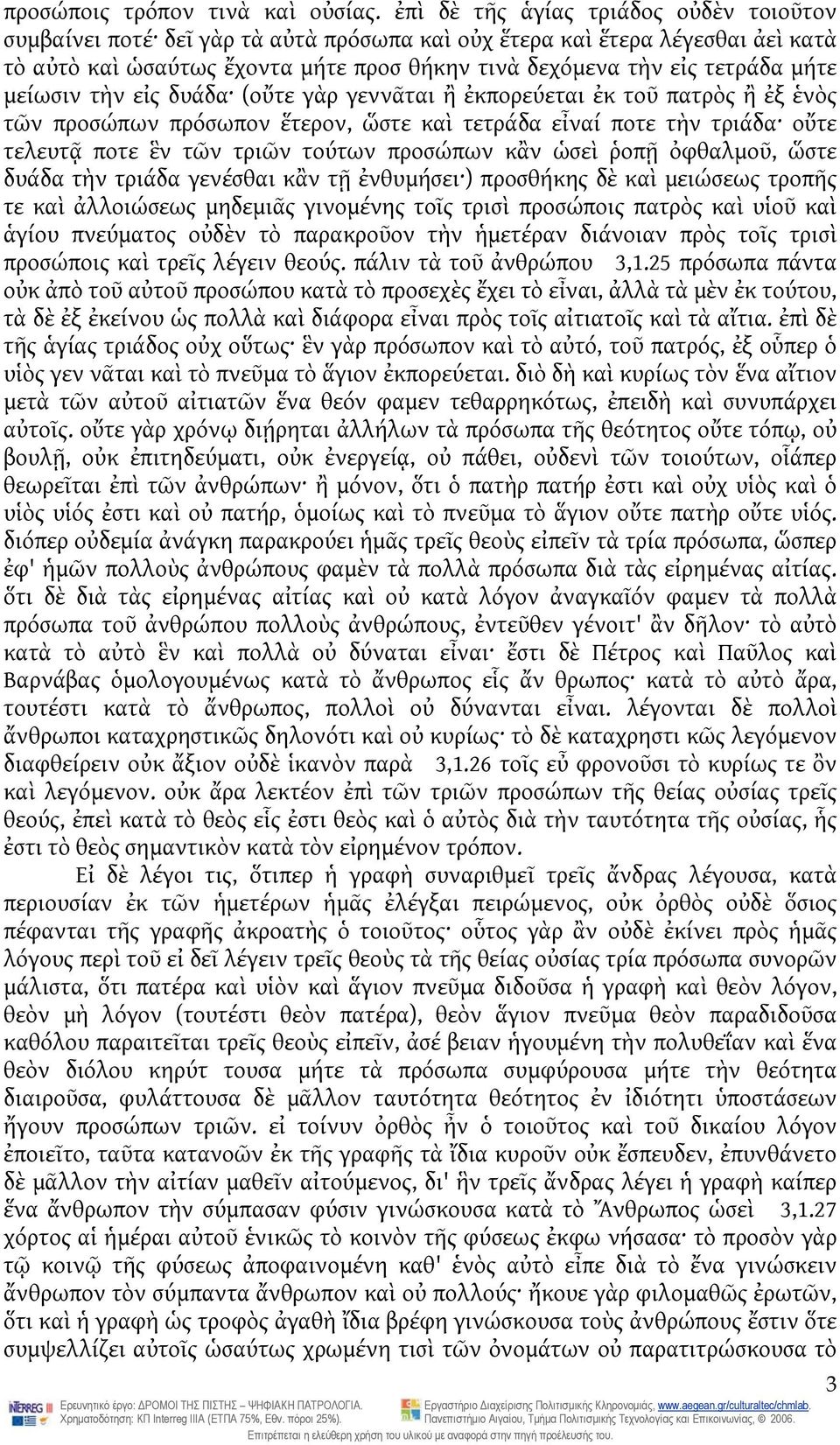 μείωσιν τὴν εἰς δυάδα (οὔτε γὰρ γεννᾶται ἢ ἐκπορεύεται ἐκ τοῦ πατρὸς ἢ ἐξ ἑνὸς τῶν προσώπων πρόσωπον ἕτερον, ὥστε καὶ τετράδα εἶναί ποτε τὴν τριάδα οὔτε τελευτᾷ ποτε ἓν τῶν τριῶν τούτων προσώπων κἂν