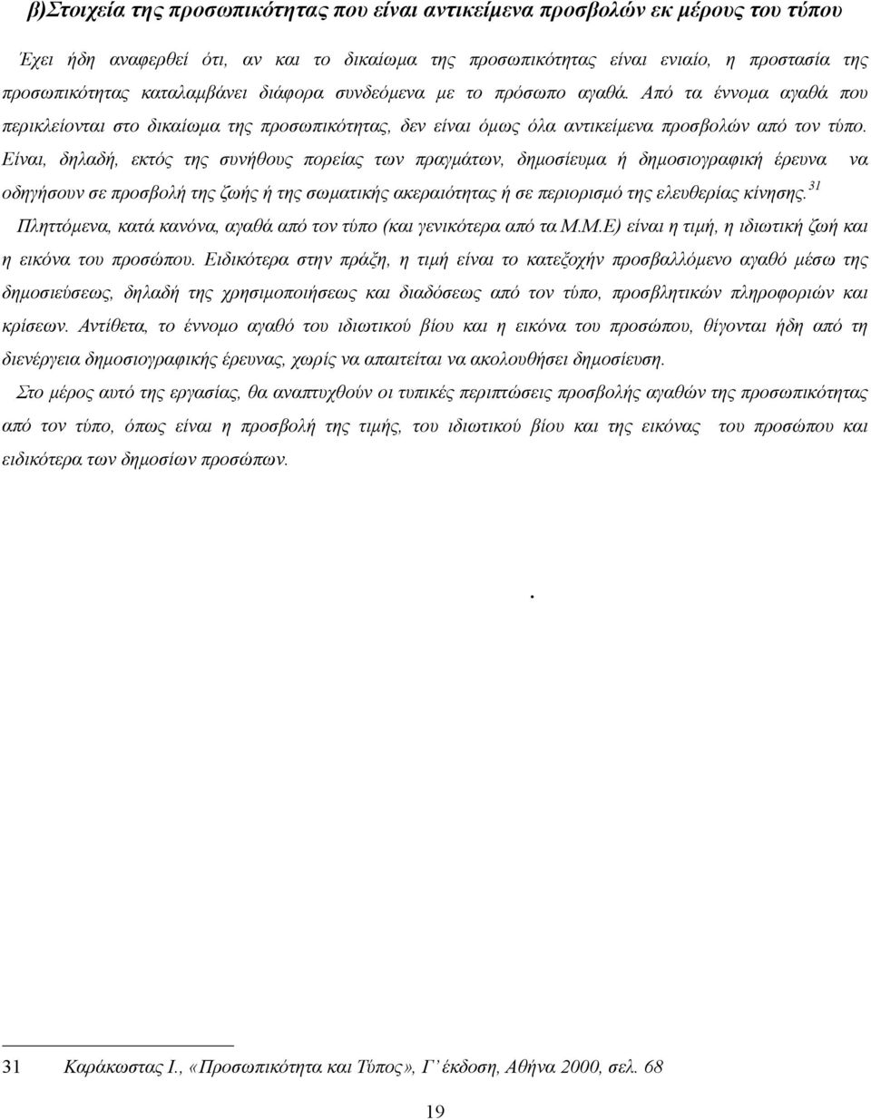 Είναι, δηλαδή, εκτός της συνήθους πορείας των πραγµάτων, δηµοσίευµα ή δηµοσιογραφική έρευνα να οδηγήσουν σε προσβολή της ζωής ή της σωµατικής ακεραιότητας ή σε περιορισµό της ελευθερίας κίνησης.