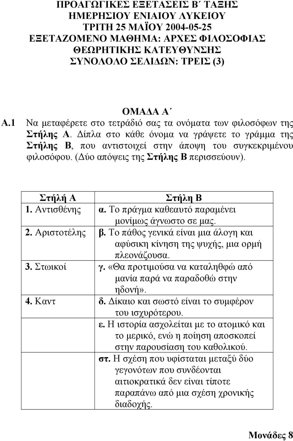 ( ύο απόψεις της Στήλης Β περισσεύουν). Στήλή Α Στήλη Β 1. Αντισθένης α. Το πράγµα καθεαυτό παραµένει µονίµως άγνωστο σε µας. 2. Αριστοτέλης β.