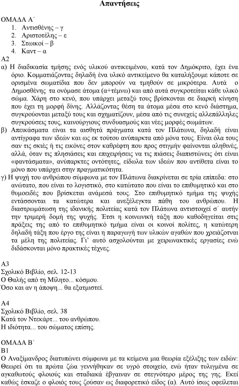 Αυτά ο ηµοσθένης τα ονόµασε άτοµα (α+τέµνω) και από αυτά συγκροτείται κάθε υλικό σώµα. Χάρη στο κενό, που υπάρχει µεταξύ τους βρίσκονται σε διαρκή κίνηση που έχει τη µορφή δίνης.