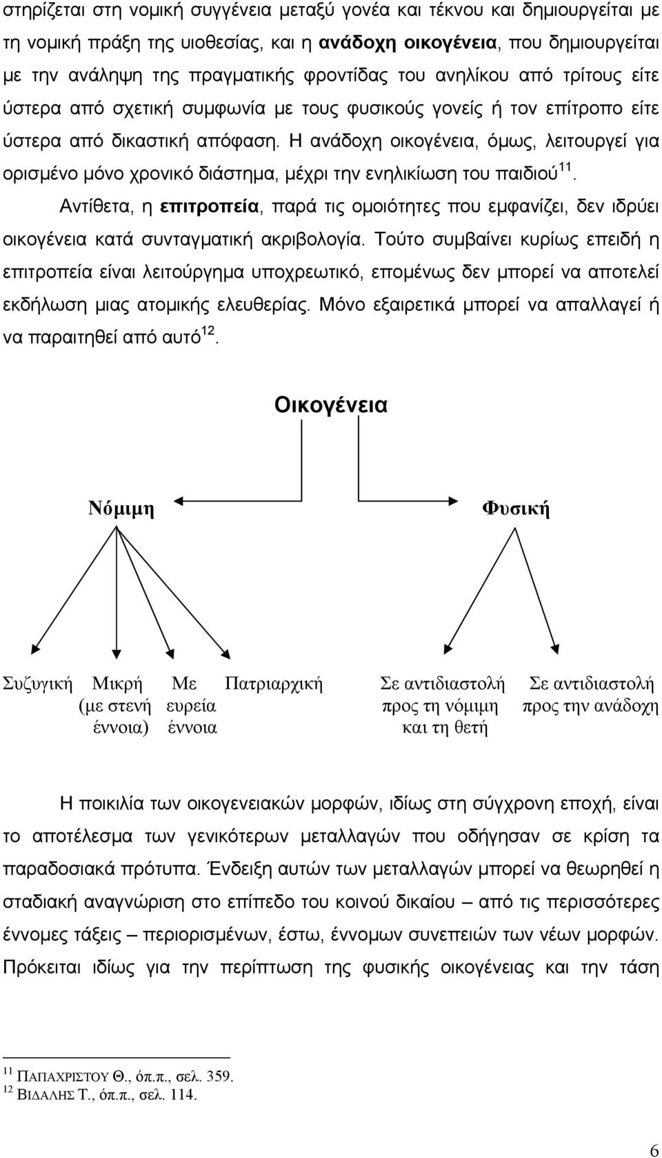 Η ανάδοχη οικογένεια, όµως, λειτουργεί για ορισµένο µόνο χρονικό διάστηµα, µέχρι την ενηλικίωση του παιδιού 11.