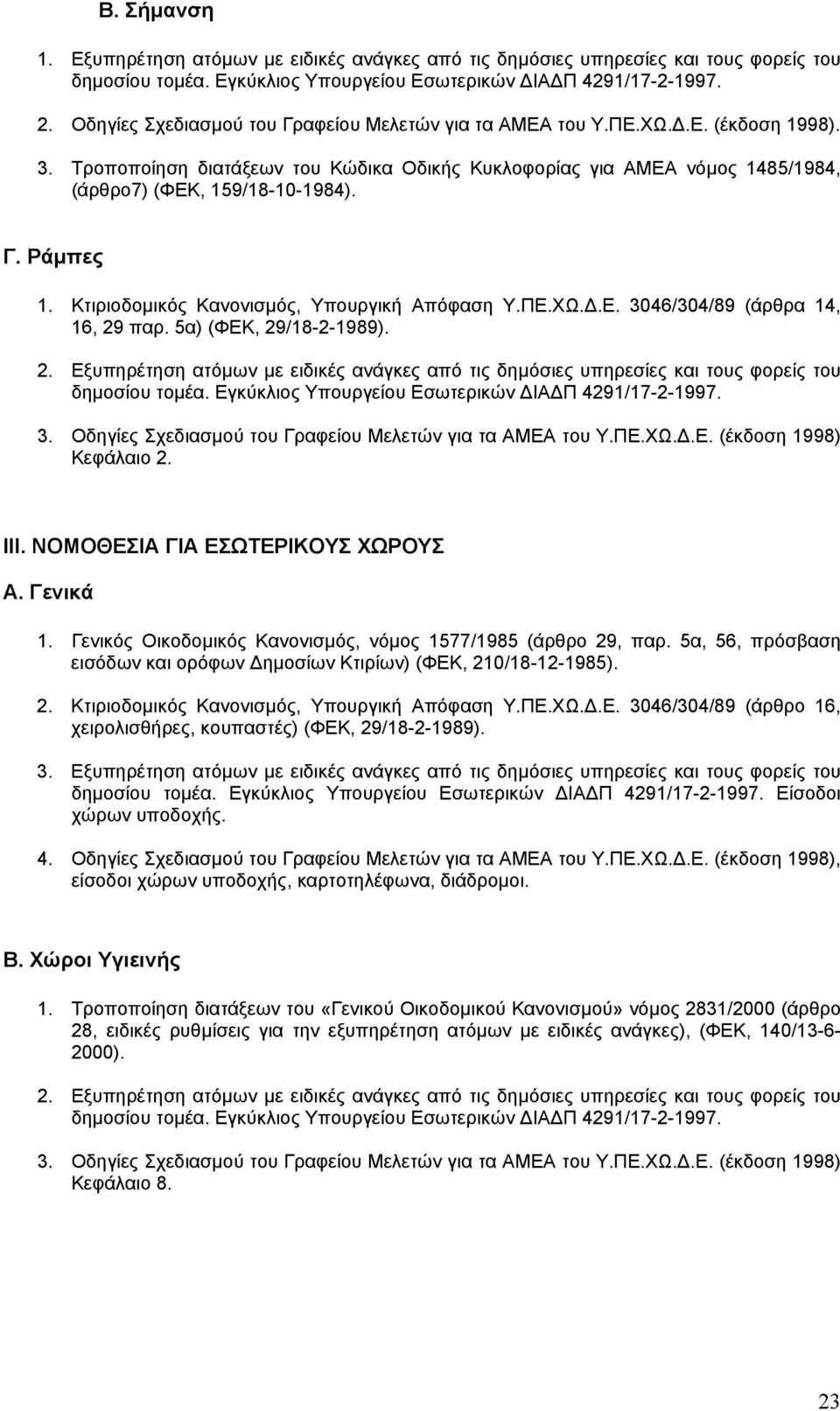 Κτιριοδοµικός Κανονισµός, Υπουργική Απόφαση Υ.ΠΕ.ΧΩ..Ε. 3046/304/89 (άρθρα 14, 16, 29 παρ. 5α) (ΦΕΚ, 29/18-2-1989). 2. Εξυπηρέτηση ατόµων µε ειδικές ανάγκες από τις δηµόσιες υπηρεσίες και τους φορείς του δηµοσίου τοµέα.