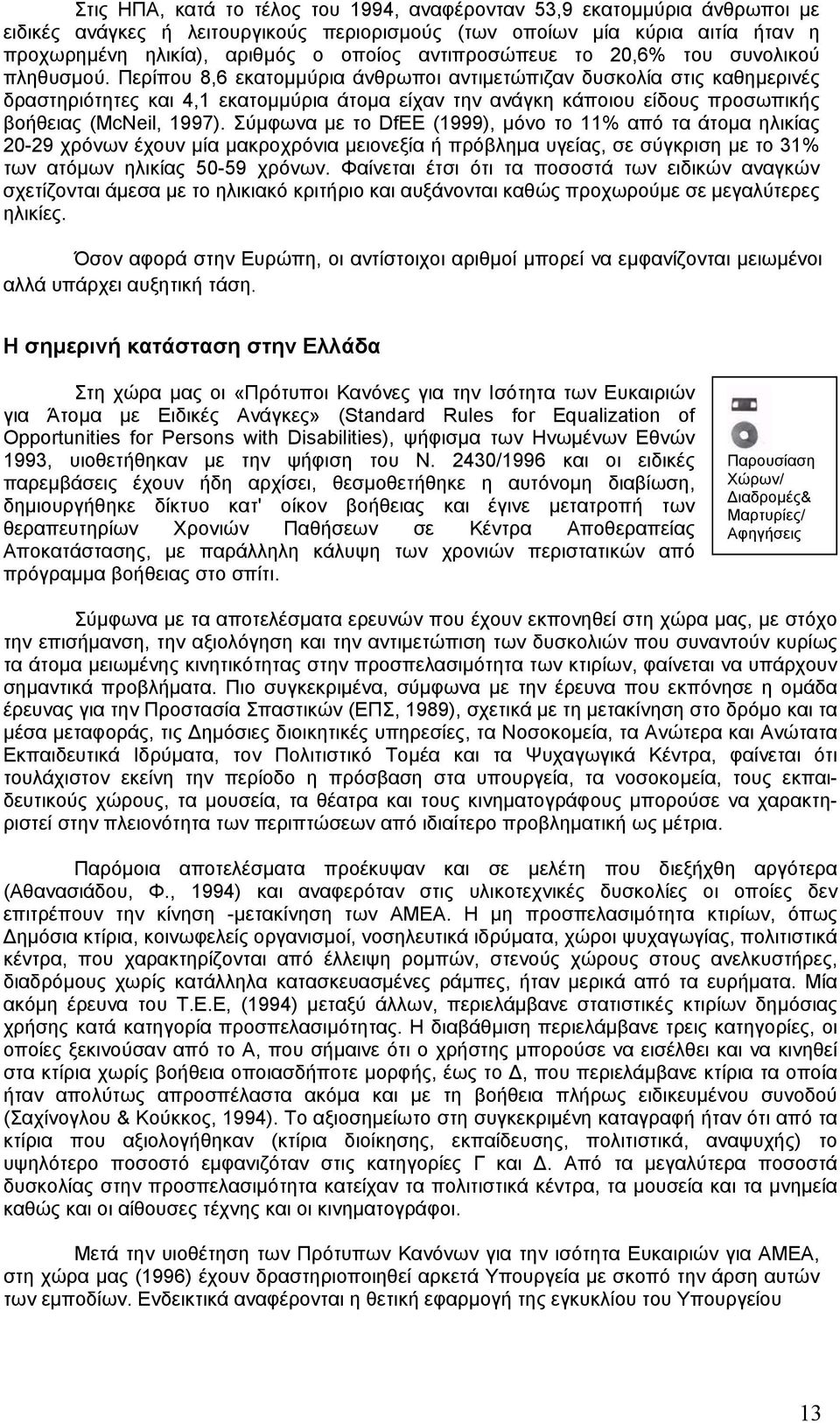 Περίπου 8,6 εκατοµµύρια άνθρωποι αντιµετώπιζαν δυσκολία στις καθηµερινές δραστηριότητες και 4,1 εκατοµµύρια άτοµα είχαν την ανάγκη κάποιου είδους προσωπικής βοήθειας (McNeil, 1997).
