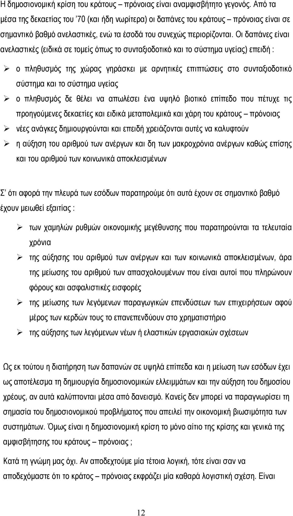 Οι δαπάνες είναι ανελαστικές (ειδικά σε τομείς όπως το συνταξιοδοτικό και το σύστημα υγείας) επειδή : ο πληθυσμός της χώρας γηράσκει με αρνητικές επιπτώσεις στο συνταξιοδοτικό σύστημα και το σύστημα