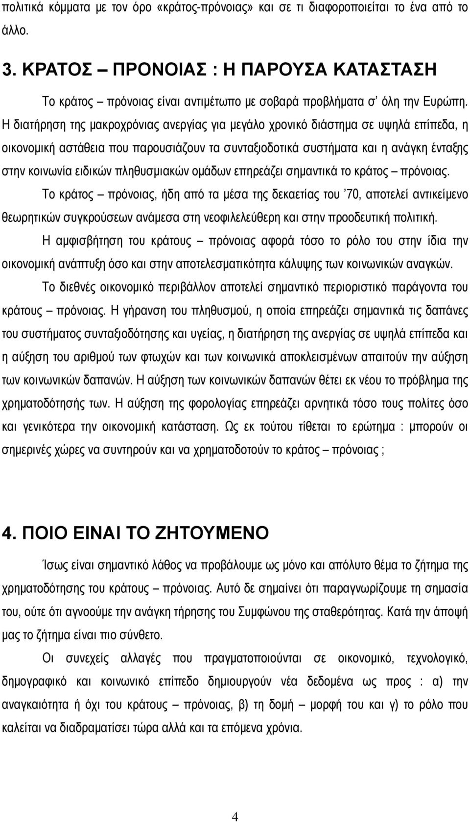 Η διατήρηση της μακροχρόνιας ανεργίας για μεγάλο χρονικό διάστημα σε υψηλά επίπεδα, η οικονομική αστάθεια που παρουσιάζουν τα συνταξιοδοτικά συστήματα και η ανάγκη ένταξης στην κοινωνία ειδικών