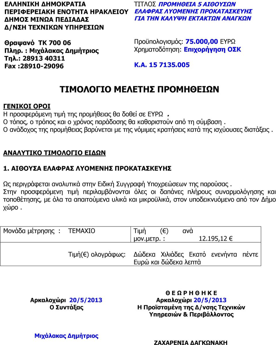 005 ΤΙΜΟΛΟΓΙΟ ΜΕΛΕΤΗΣ ΠΡΟΜΗΘΕΙΩΝ ΓΕΝΙΚΟΙ ΟΡΟΙ Η προσφερόμενη τιμή της προμήθειας θα δοθεί σε ΕΥΡΩ. Ο τόπος, ο τρόπος και ο χρόνος παράδοσης θα καθοριστούν από τη σύμβαση.