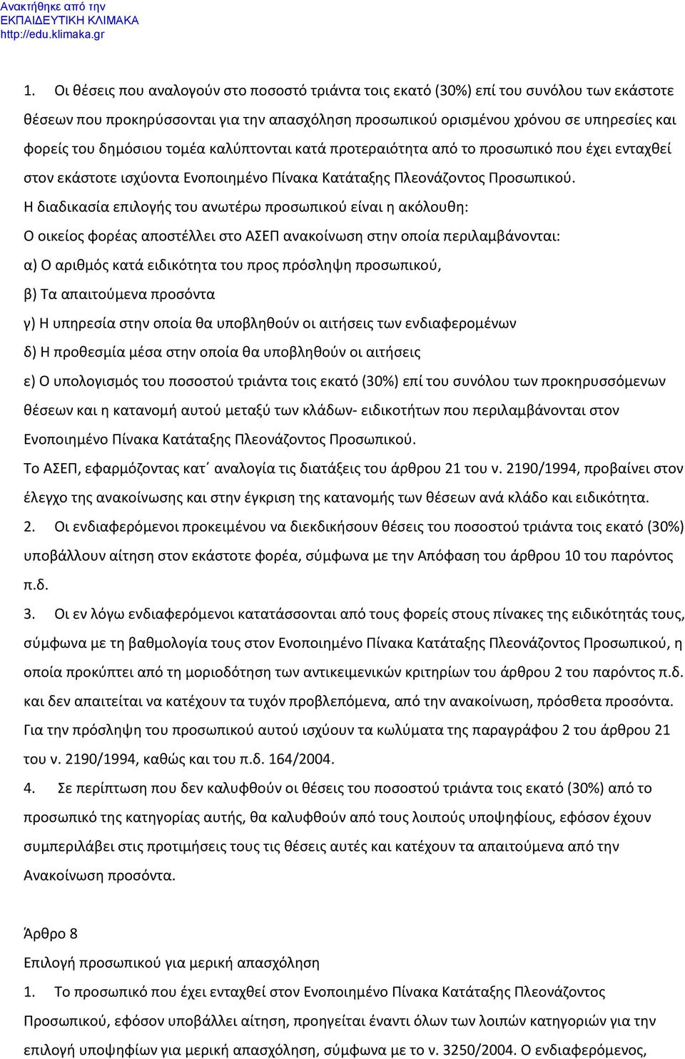 Η διαδικασία επιλογής του ανωτέρω προσωπικού είναι η ακόλουθη: Ο οικείος φορέας αποστέλλει στο ΑΣΕΠ ανακοίνωση στην οποία περιλαμβάνονται: α) Ο αριθμός κατά ειδικότητα του προς πρόσληψη προσωπικού,