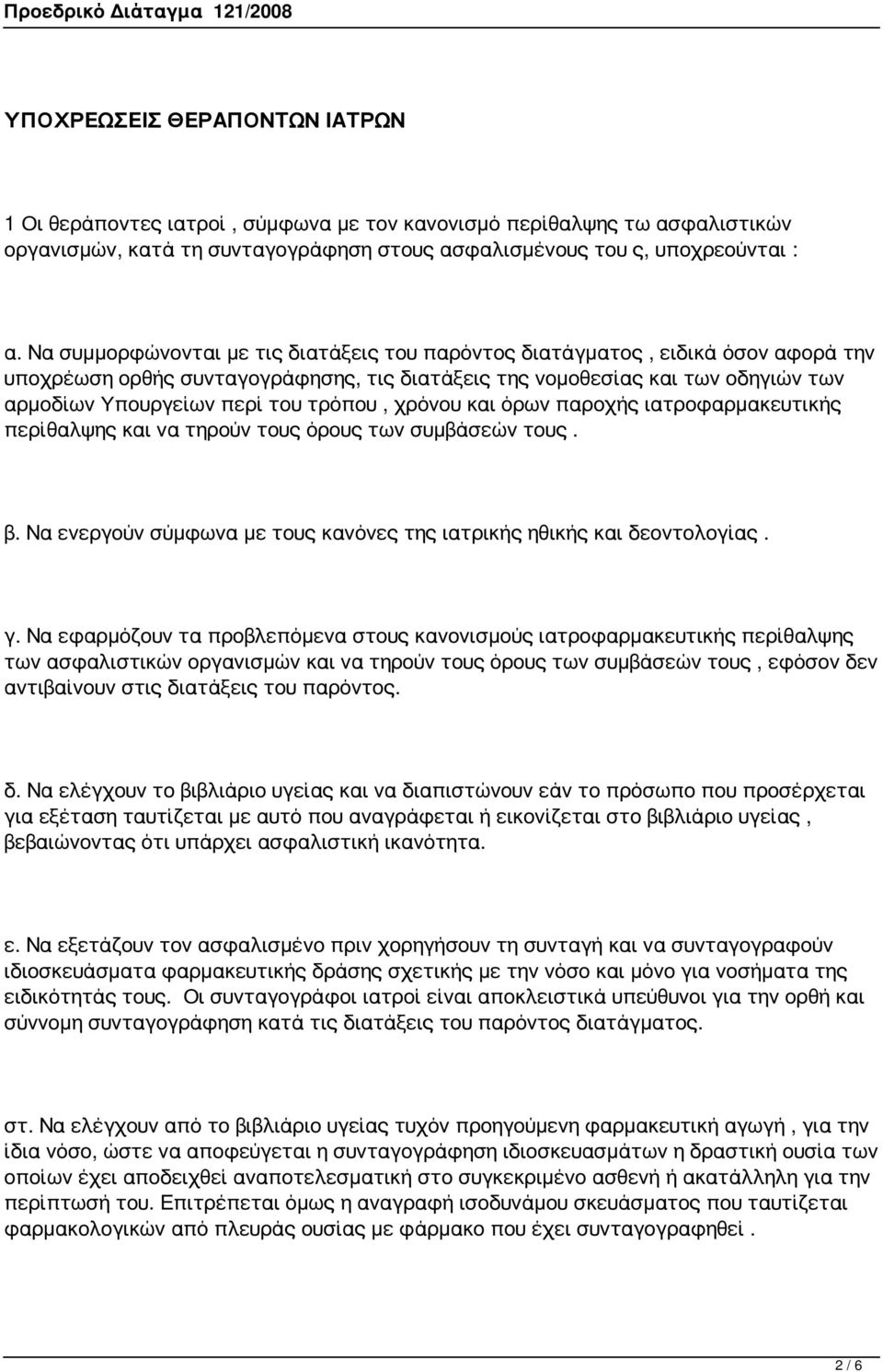 τρόπου, χρόνου και όρων παροχής ιατροφαρμακευτικής περίθαλψης και να τηρούν τους όρους των συμβάσεών τους. β. Να ενεργούν σύμφωνα με τους κανόνες της ιατρικής ηθικής και δεοντολογίας. γ.