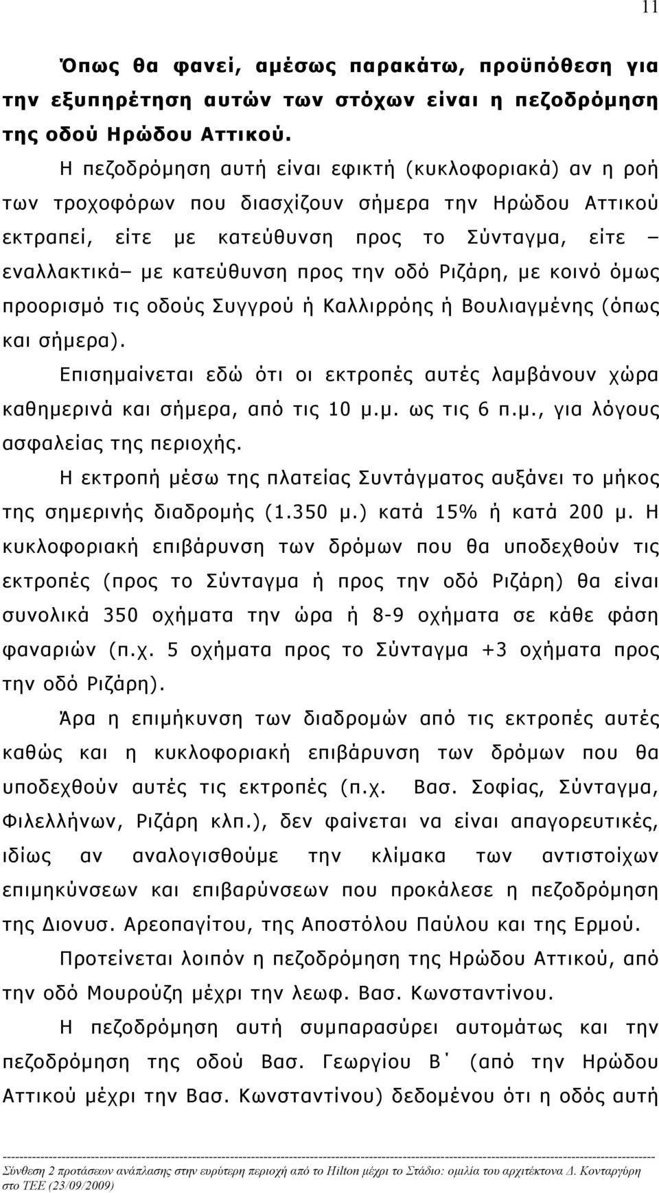 οδό Ριζάρη, με κοινό όμως προορισμό τις οδούς Συγγρού ή Καλλιρρόης ή Βουλιαγμένης (όπως και σήμερα). Επισημαίνεται εδώ ότι οι εκτροπές αυτές λαμβάνουν χώρα καθημερινά και σήμερα, από τις 10 μ.μ. ως τις 6 π.