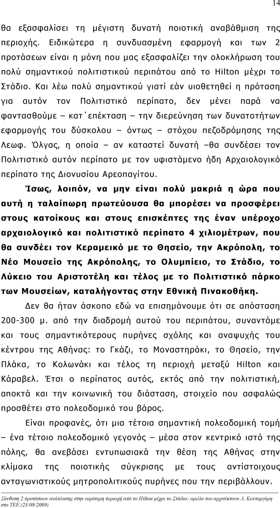 Και λέω πολύ σημαντικού γιατί εάν υιοθετηθεί η πρόταση για αυτόν τον Πολιτιστικό περίπατο, δεν μένει παρά να φαντασθούμε κατ επέκταση την διερεύνηση των δυνατοτήτων εφαρμογής του δύσκολου όντως