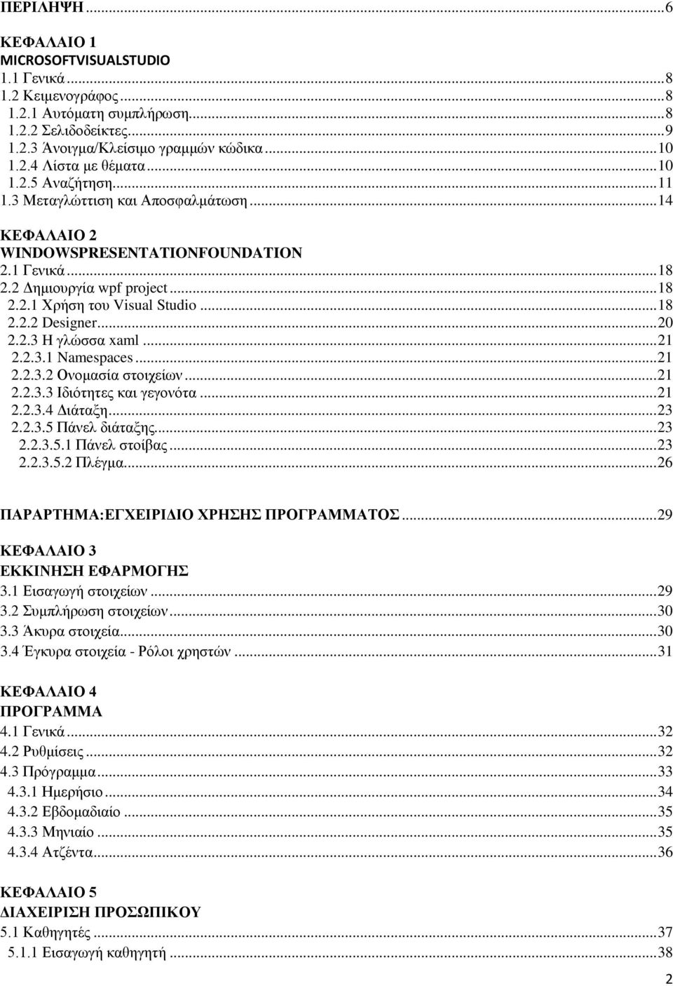 .. 20 2.2.3 H γλώσσα xaml... 21 2.2.3.1 Namespaces... 21 2.2.3.2 Ονομασία στοιχείων... 21 2.2.3.3 Ιδιότητες και γεγονότα... 21 2.2.3.4 Διάταξη... 23 2.2.3.5 Πάνελ διάταξης... 23 2.2.3.5.1 Πάνελ στοίβας.