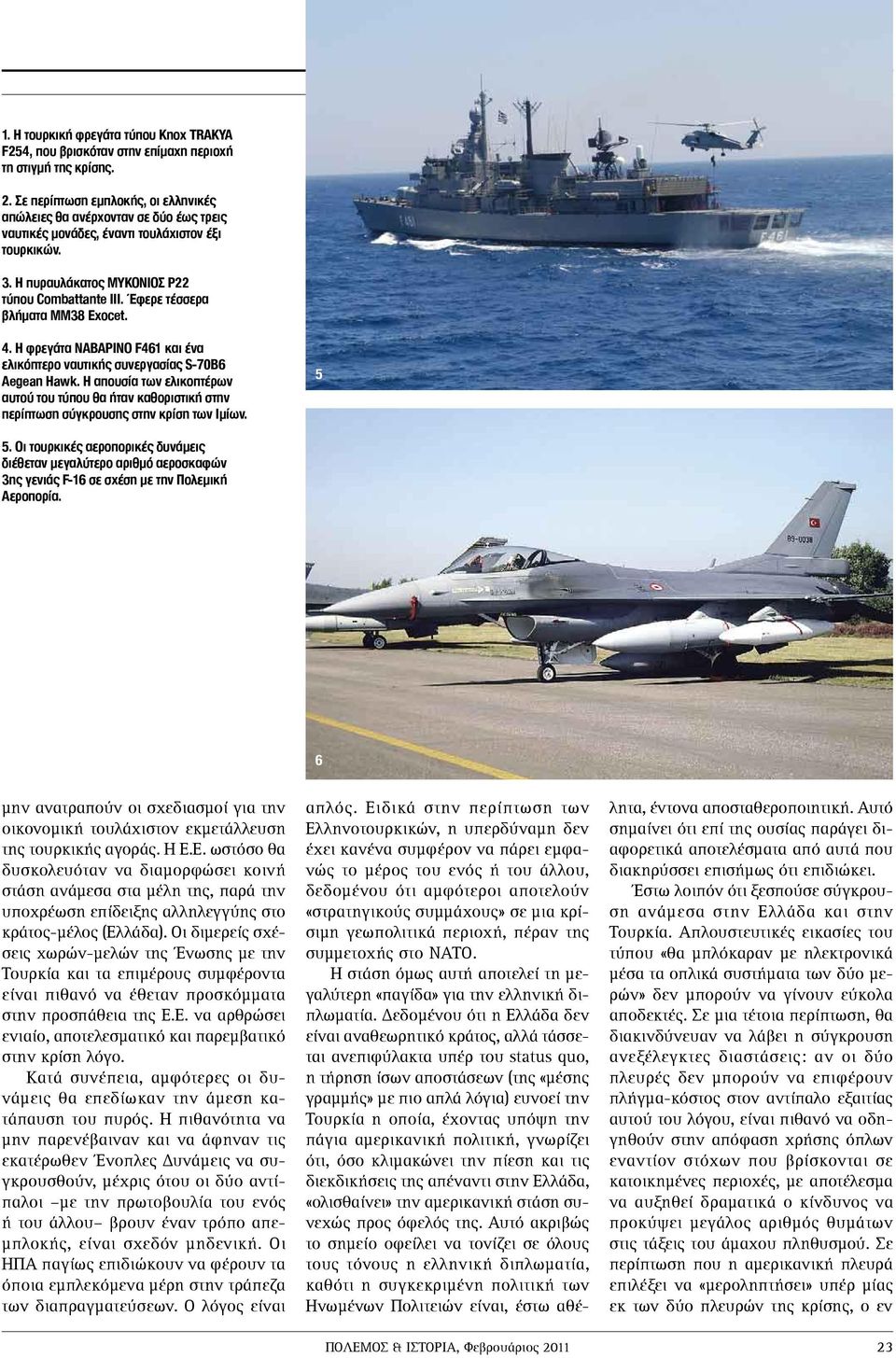 Έφερε τέσσερα βλήµατα ΜΜ38 Exocet. 4. Η φρεγάτα ΝΑΒΑΡΙΝΟ F461 και ένα ελικόπτερο ναυτικής συνεργασίας S-70B6 Aegean Hawk.