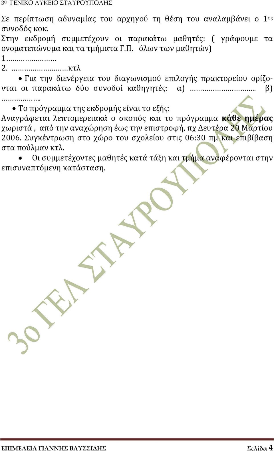 Το πρόγραμμα της εκδρομής είναι το εξής: Αναγράφεται λεπτομερειακά ο σκοπός και το πρόγραμμα κάθε ημέρας χωριστά, από την αναχώρηση έως την επιστροφή, πχ Δευτέρα 20 Μαρτίου