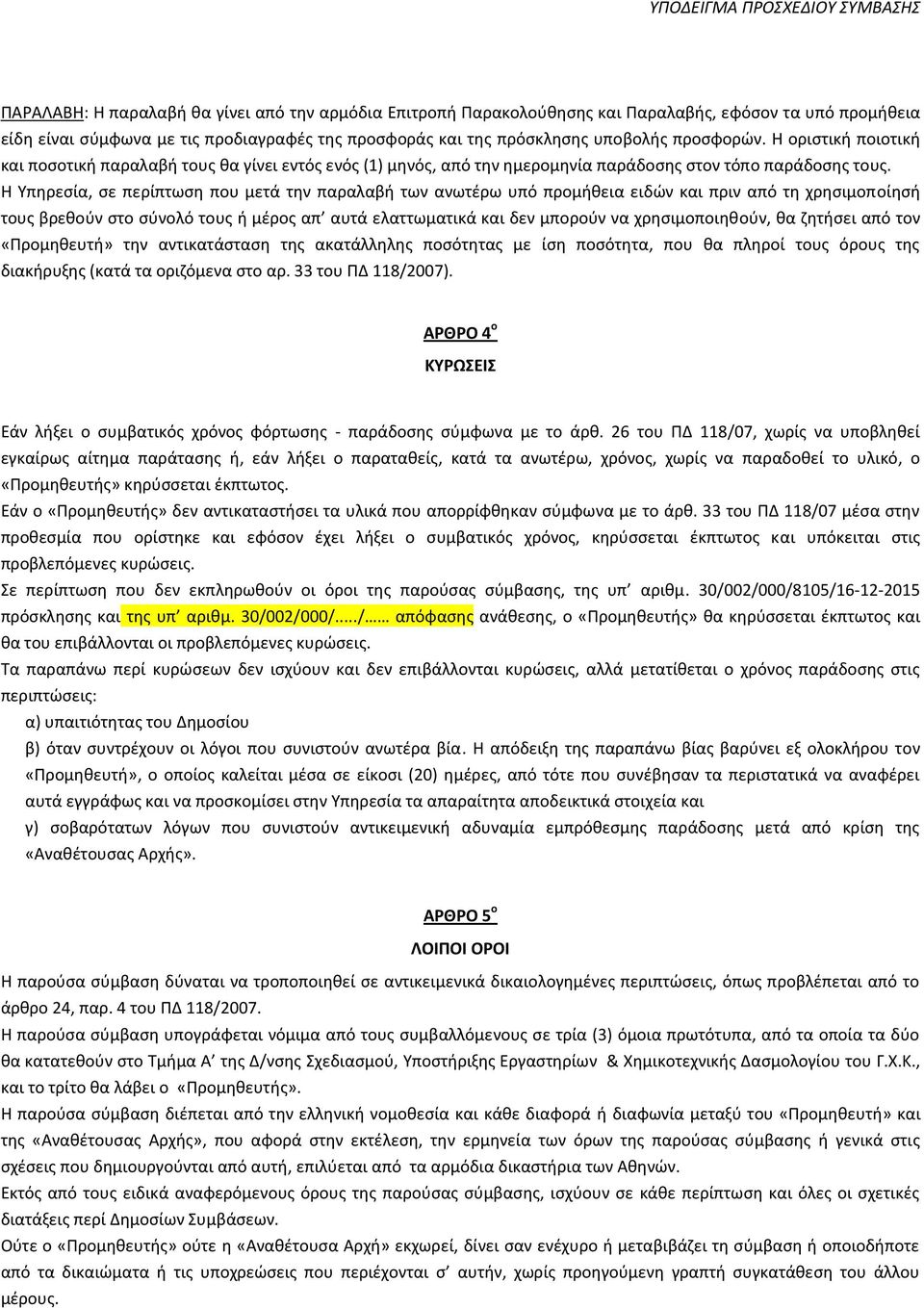 Η Υπηρεσία, σε περίπτωση που μετά την παραλαβή των ανωτέρω υπό προμήθεια ειδών και πριν από τη χρησιμοποίησή τους βρεθούν στο σύνολό τους ή μέρος απ αυτά ελαττωματικά και δεν μπορούν να