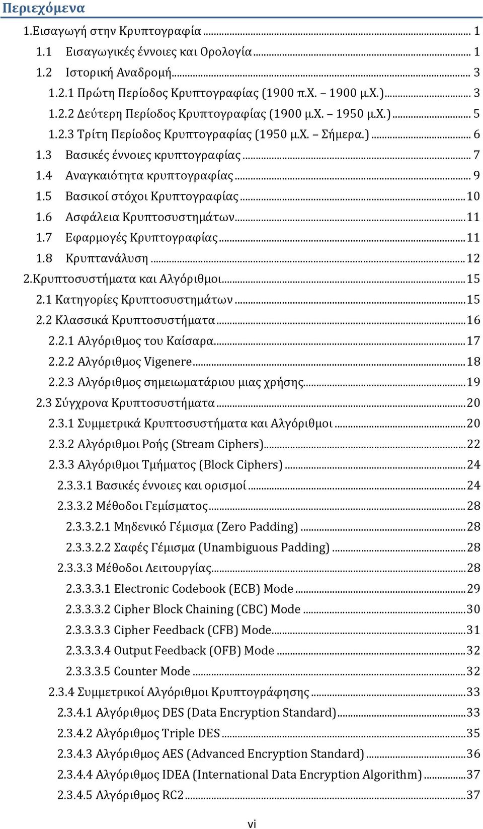 6 Ασφάλεια Κρυπτοσυστημάτων... 11 1.7 Εφαρμογές Κρυπτογραφίας... 11 1.8 Κρυπτανάλυση... 12 2.Κρυπτοσυστήματα και Αλγόριθμοι... 15 2.1 Κατηγορίες Κρυπτοσυστημάτων... 15 2.2 Κλασσικά Κρυπτοσυστήματα.