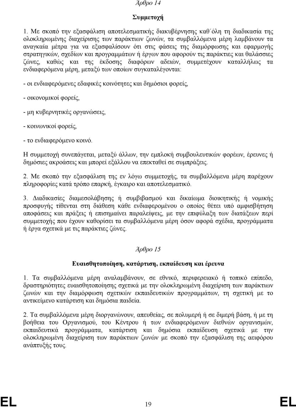 στις φάσεις της διαµόρφωσης και εφαρµογής στρατηγικών, σχεδίων και προγραµµάτων ή έργων που αφορούν τις παράκτιες και θαλάσσιες ζώνες, καθώς και της έκδοσης διαφόρων αδειών, συµµετέχουν καταλλήλως τα