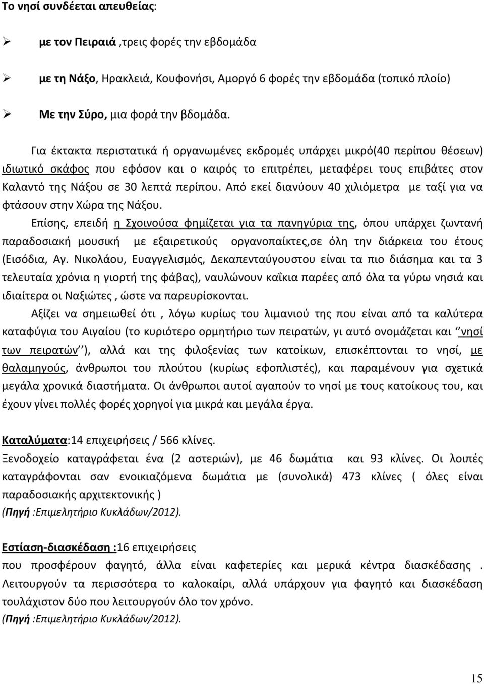 περίπου. Από εκεί διανύουν 40 χιλιόμετρα με ταξί για να φτάσουν στην Χώρα της Νάξου.