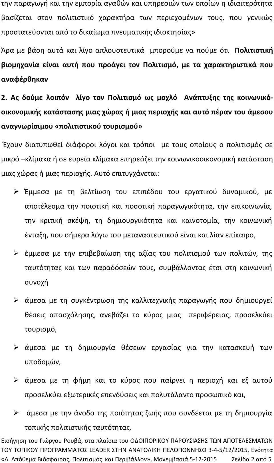 Ας δούμε λοιπόν λίγο τον Πολιτισμό ως μοχλό Ανάπτυξης της κοινωνικόοικονομικής κατάστασης μιας χώρας ή μιας περιοχής και αυτό πέραν του άμεσου αναγνωρίσιμου «πολιτιστικού τουρισμού» Έχουν διατυπωθεί