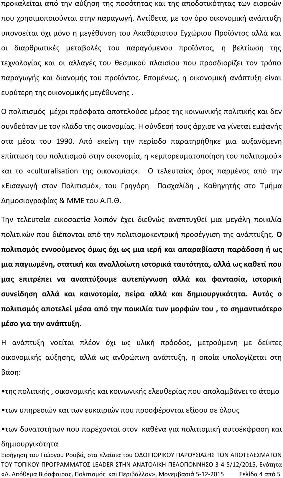 και οι αλλαγές του θεσμικού πλαισίου που προσδιορίζει τον τρόπο παραγωγής και διανομής του προϊόντος. Επομένως, η οικονομική ανάπτυξη είναι ευρύτερη της οικονομικής μεγέθυνσης.