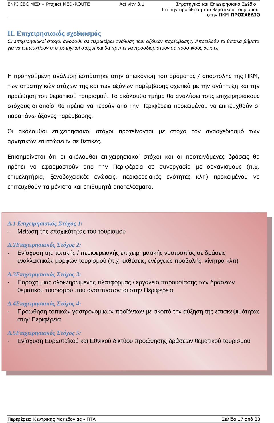Η προηγούμενη ανάλυση εστιάστηκε στην απεικόνιση του οράματος / αποστολής της ΠΚΜ, των στρατηγικών στόχων της και των αξόνων παρέμβασης σχετικά με την ανάπτυξη και την προώθηση του θεματικού