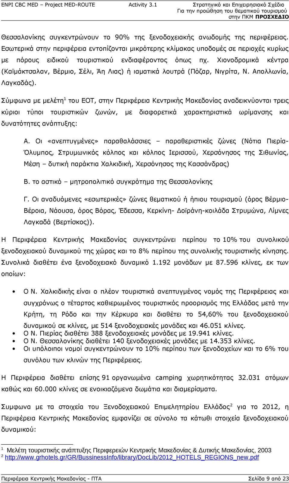 Χιονοδρομικά κέντρα (Καϊμάκτσαλαν, Βέρμιο, Σέλι, Άη Λιας) ή ιαματικά λουτρά (Πόζαρ, Νιγρίτα, Ν. Απολλωνία, Λαγκαδάς).