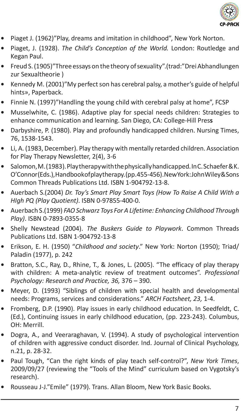 Finnie N. (1997) Handling the young child with cerebral palsy at home, FCSP Musselwhite, C. (1986). Adaptive play for special needs children: Strategies to enhance communication and learning.