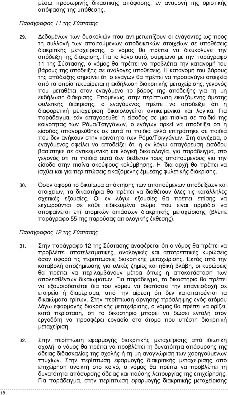 της διάκρισης. Για το λόγο αυτό, σύµφωνα µε την παράγραφο 11 της Σύστασης, ο νόµος θα πρέπει να προβλέπει την κατανοµή του βάρους της απόδειξης σε ανάλογες υποθέσεις.