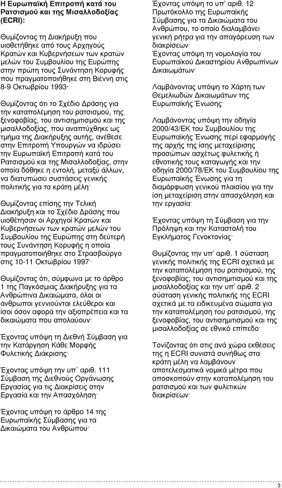 µισαλλοδοξίας, που αναπτύχθηκε ως τµήµα της ιακήρυξης αυτής, ανέθεσε στην Επιτροπή Υπουργών να ιδρύσει την Ευρωπαϊκή Επιτροπή κατά του Ρατσισµού και της Μισαλλοδοξίας, στην οποία δόθηκε η εντολή,