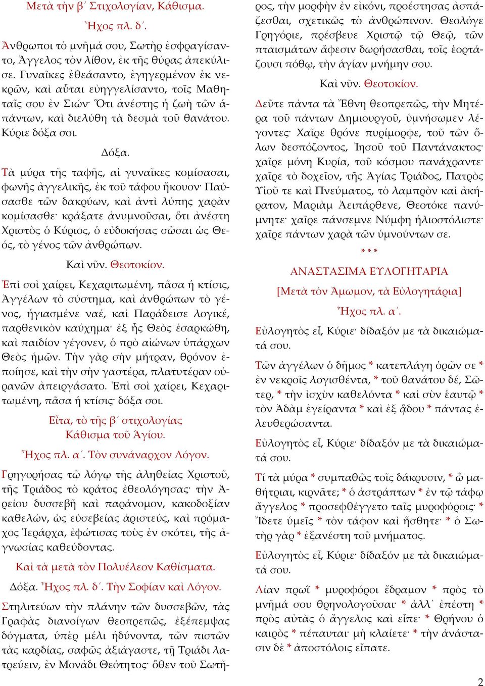 Τὰ μύρα τῆς ταφῆς, αἱ γυναῖκες κομίσασαι, φωνῆς ἀγγελικῆς, ἐκ τοῦ τάφου ἤκουον Παύσασθε τῶν δακρύων, καὶ ἀντὶ λύπης χαρὰν κομίσασθε κράξατε ἀνυμνοῦσαι, ὅτι ἀνέστη Χριστὸς ὁ Κύριος, ὁ εὐδοκήσας σῶσαι