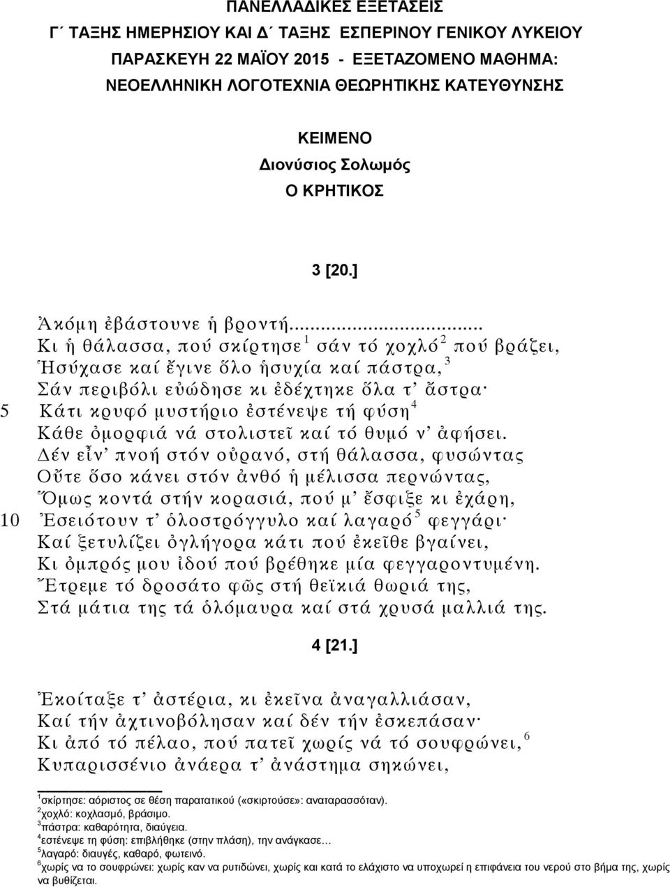 .. Κι ἡ θάλασσα, πού σκίρτησε 1 σάν τό χοχλό 2 πού βράζει, Ἡσύχασε καί ἔγινε ὅλο ἡσυχία καί πάστρα, 3 Σάν περιβόλι εὐώδησε κι ἐδέχτηκε ὅλα τ ἄστρα 5 Κάτι κρυφό μυστήριο ἐστένεψε τή φύση 4 Κάθε