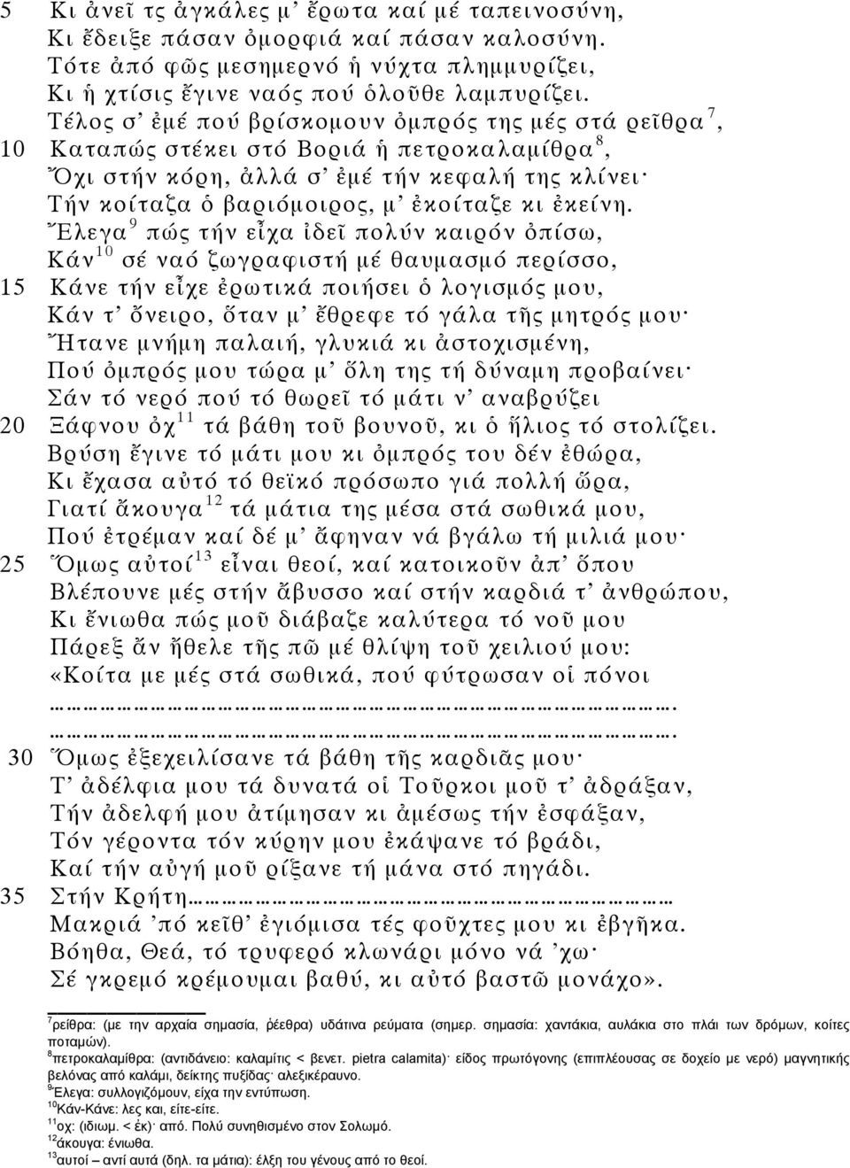 Ἔλεγα 9 πώς τήν εἶχα ἰδεῖ πολύν καιρόν ὀπίσω, Κάν 10 σέ ναό ζωγραφιστή μέ θαυμασμό περίσσο, 15 Κάνε τήν εἶχε ἐρωτικά ποιήσει ὁ λογισμός μου, Κάν τ ὄνειρο, ὅταν μ ἔθρεφε τό γάλα τῆς μητρός μου Ἤτανε