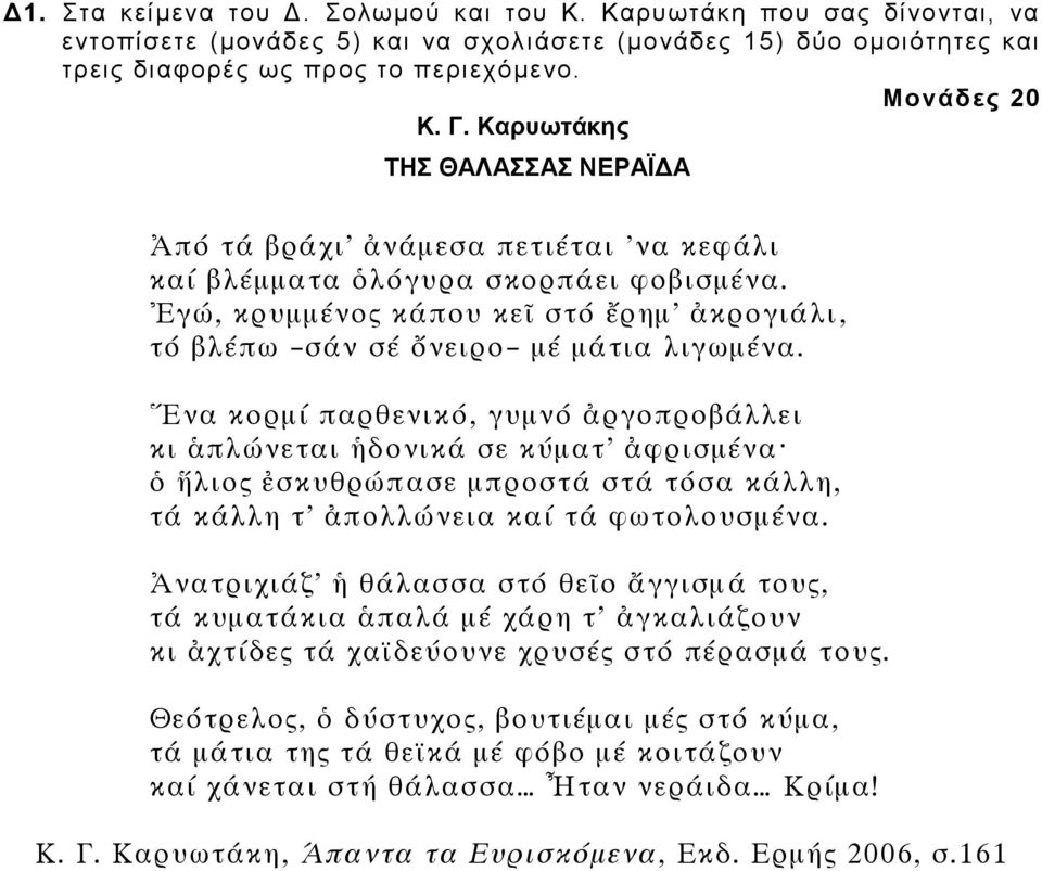 Ἐγώ, κρυμμένος κάπου κεῖ στό ἔρημ ἀκρογιάλι, τό βλέπω σάν σέ ὄνειρο μέ μάτια λιγωμένα.