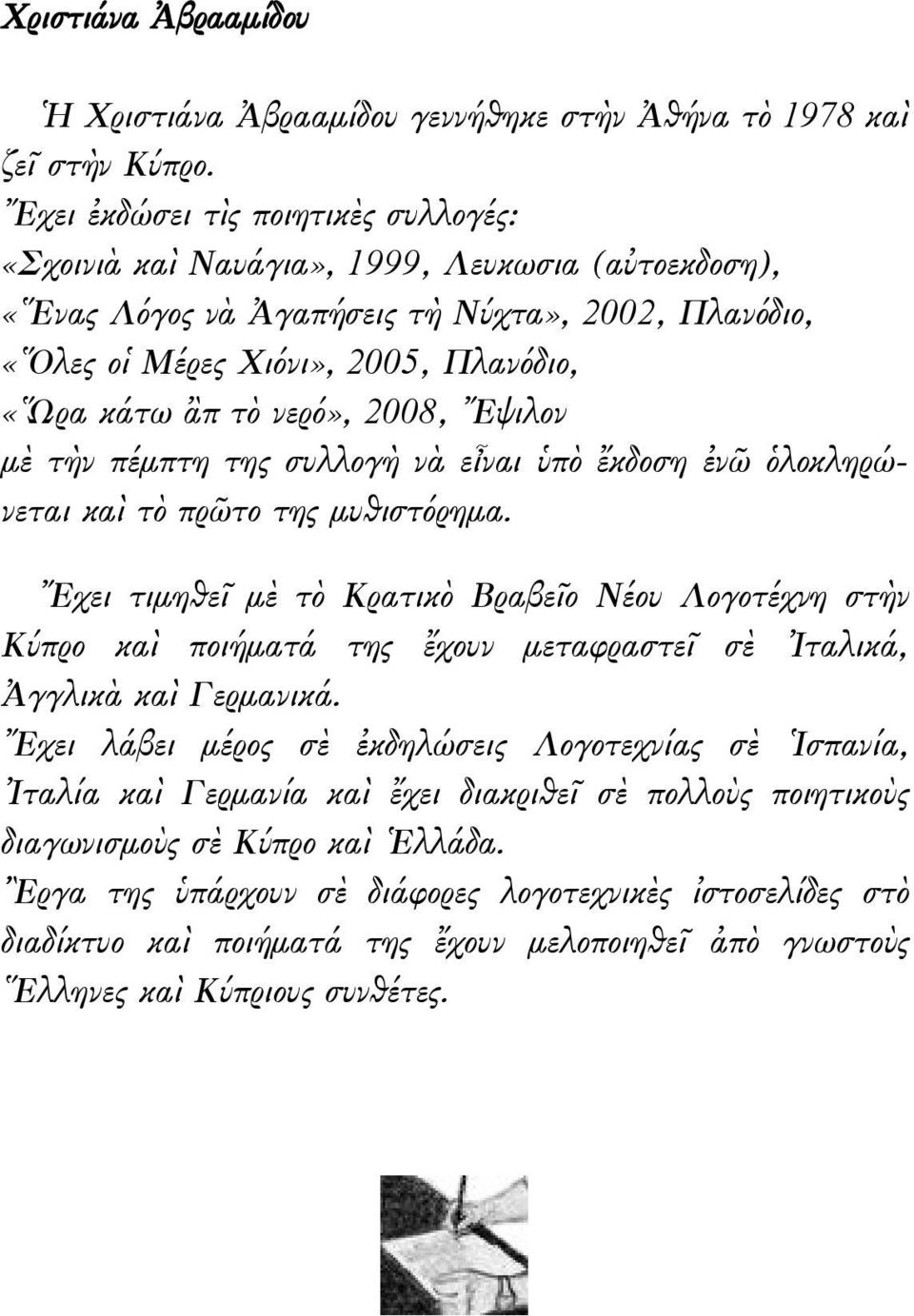 νερό», 2008, Ἔψιλον μὲ τὴν πέμπτη της συλλογὴ νὰ εἶναι ὑπὸ ἔκδοση ἐνῶ ὁλοκληρώνεται καὶ τὸ πρῶτο της μυθιστόρημα.