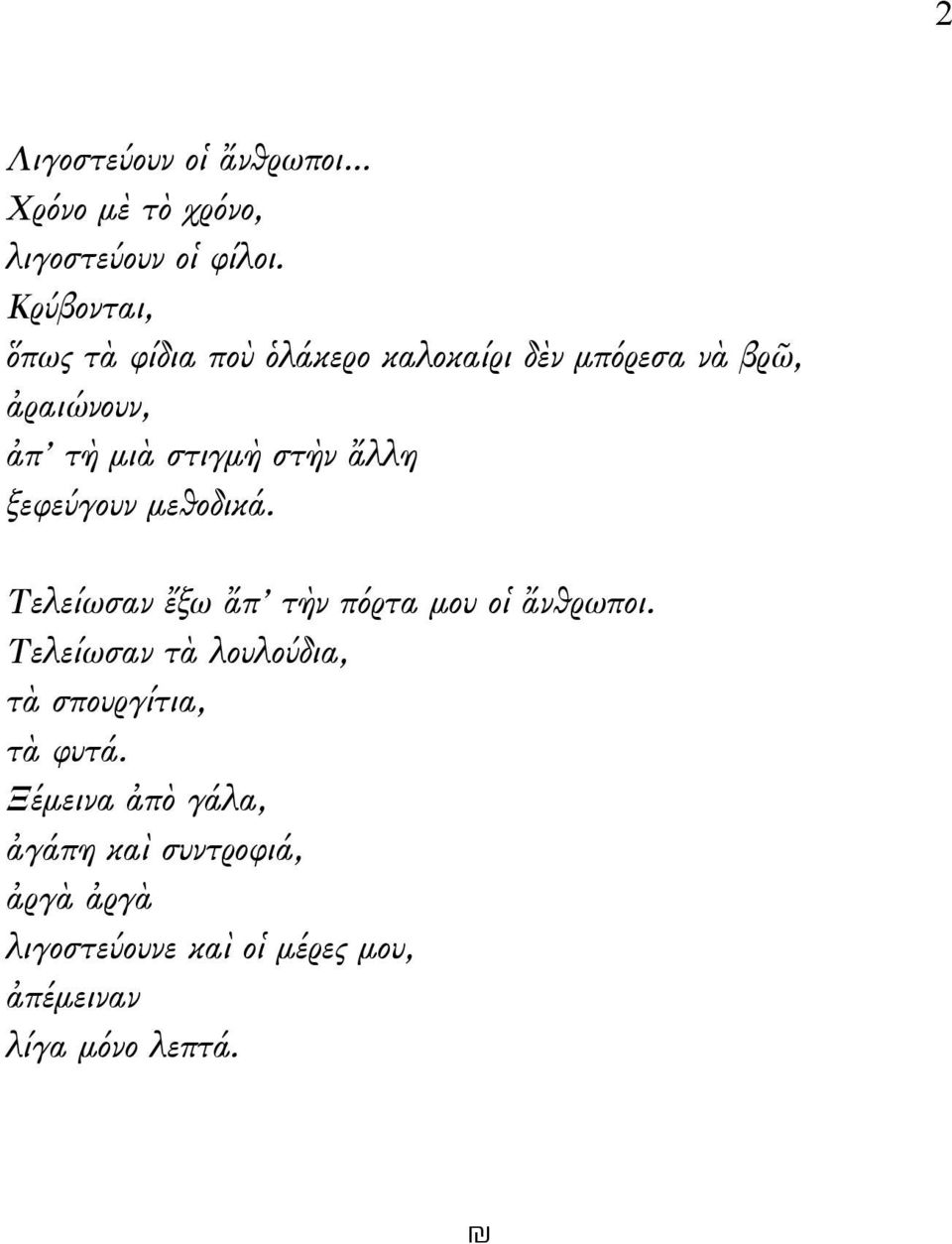 στὴν ἄλλη ξεφεύγουν μεθοδικά. Τελείωσαν ἔξω ἄπ τὴν πόρτα μου οἱ ἄνθρωποι.