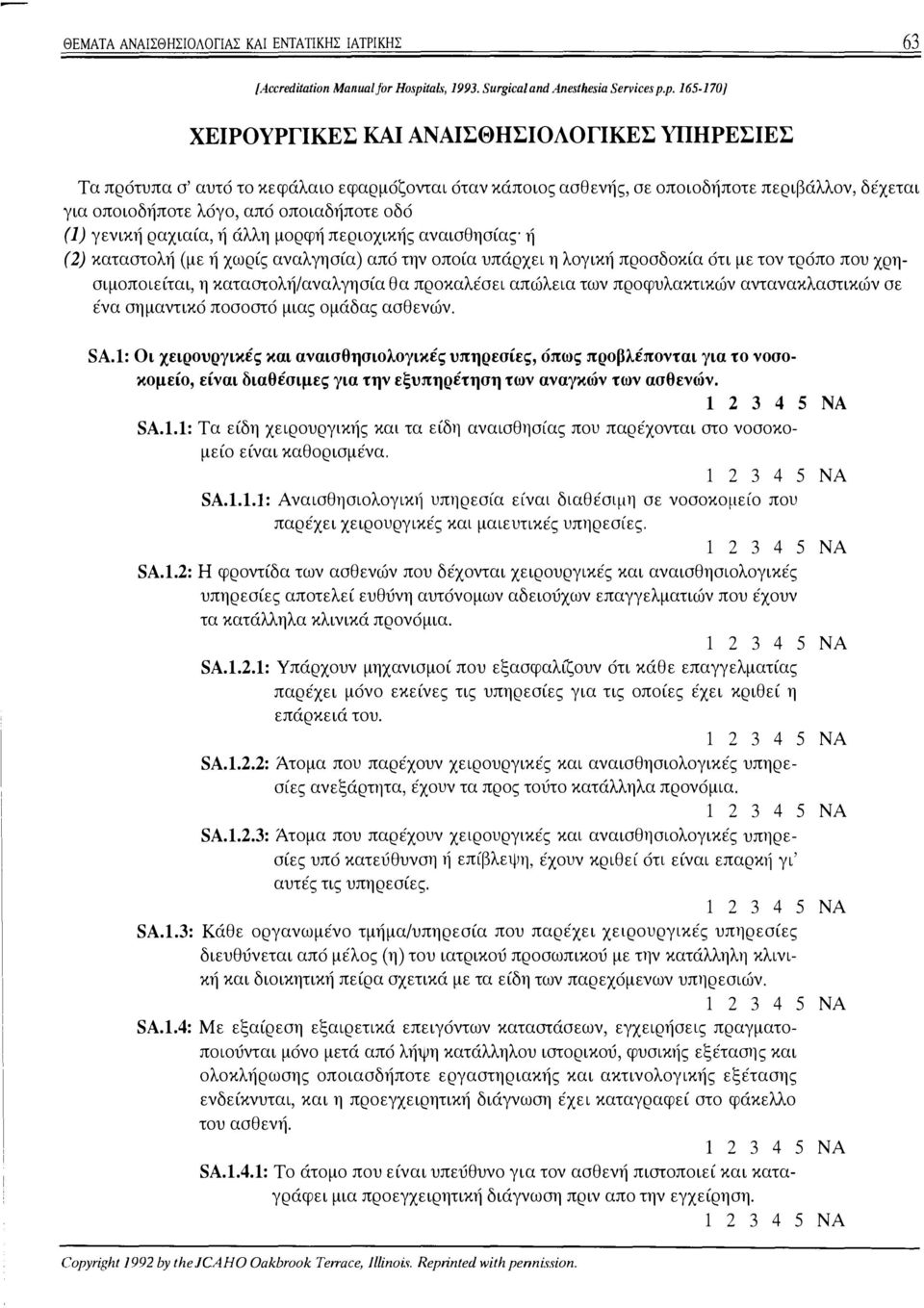 p.165-170] ΧΕΙΡΟΥΡΓΙΚΕΣ ΚΑΙ ΑΝΑΙΣΘΗΣΙΟΛΟΓΙΚΕΣ ΥΠΗΡΕΣΙΕΣ Τα πρότυπα σ' αυτό το κεφάλαιο εφαρμόζονται όταν κάποιος ασθενής, σε οποιοδήποτε περιβάλλον, δέχεται για οποιοδήποτε λόγο, από οποιαδήποτε οδό