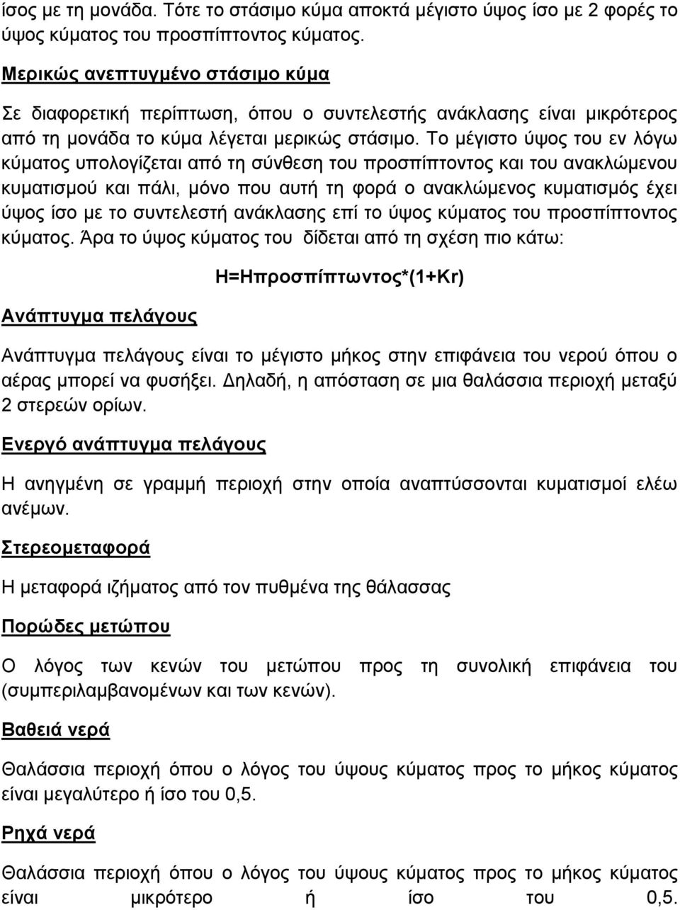 Το μέγιστο ύψος του εν λόγω κύματος υπολογίζεται από τη σύνθεση του προσπίπτοντος και του ανακλώμενου κυματισμού και πάλι, μόνο που αυτή τη φορά ο ανακλώμενος κυματισμός έχει ύψος ίσο με το