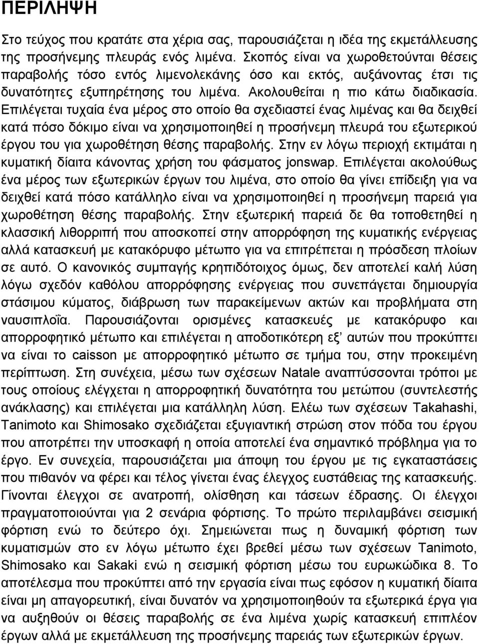 Επιλέγεται τυχαία ένα μέρος στο οποίο θα σχεδιαστεί ένας λιμένας και θα δειχθεί κατά πόσο δόκιμο είναι να χρησιμοποιηθεί η προσήνεμη πλευρά του εξωτερικού έργου του για χωροθέτηση θέσης παραβολής.