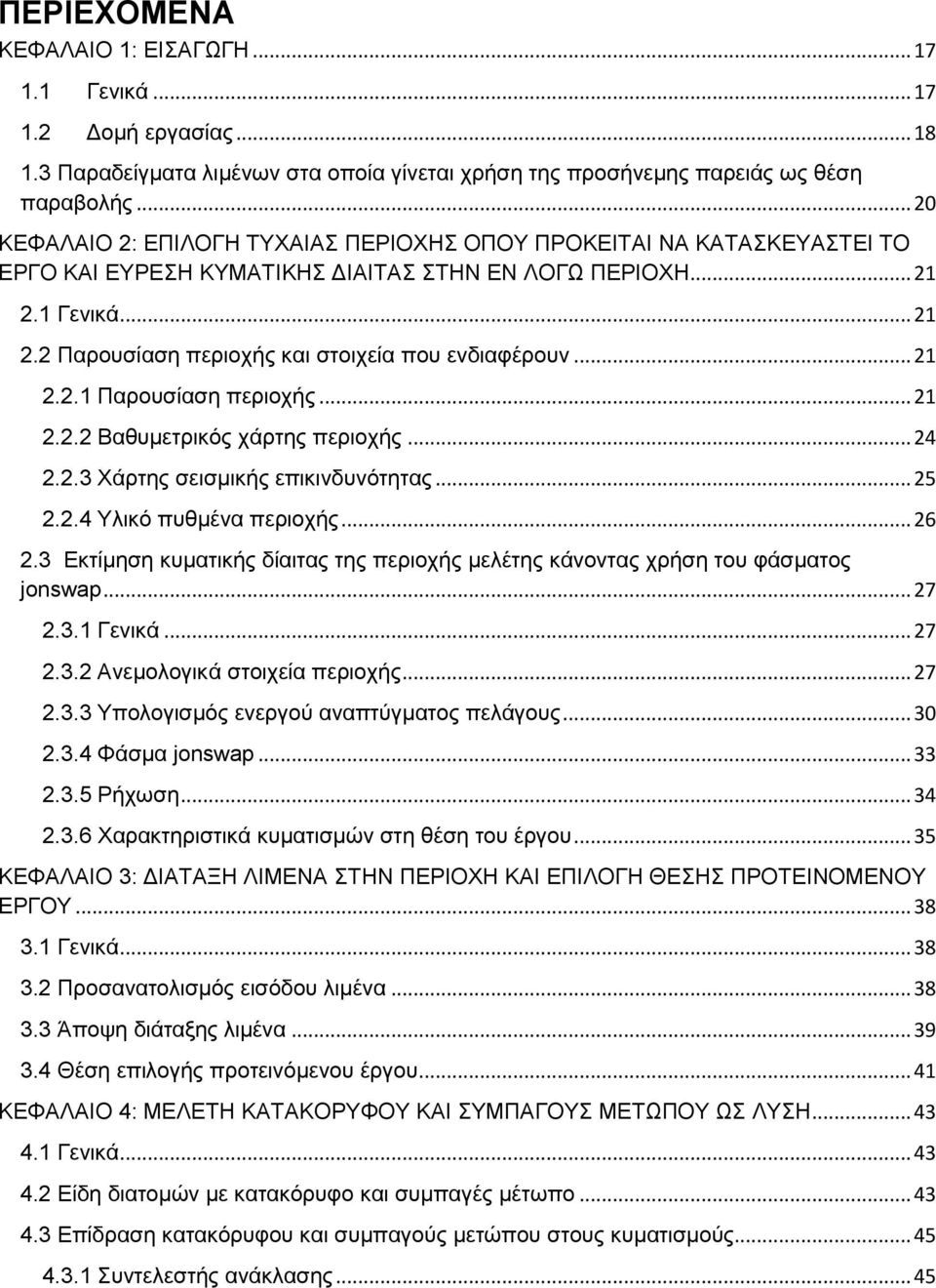 .. 21 2.2.1 Παρουσίαση περιοχής... 21 2.2.2 Βαθυμετρικός χάρτης περιοχής... 24 2.2.3 Χάρτης σεισμικής επικινδυνότητας... 25 2.2.4 Υλικό πυθμένα περιοχής... 26 2.