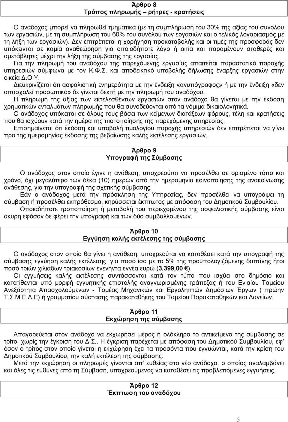 Δεν επιτρέπεται η χορήγηση προκαταβολής και οι τιμές της προσφοράς δεν υπόκεινται σε καμία αναθεώρηση για οποιοδήποτε λόγο ή αιτία και παραμένουν σταθερές και αμετάβλητες μέχρι την λήξη της σύμβασης