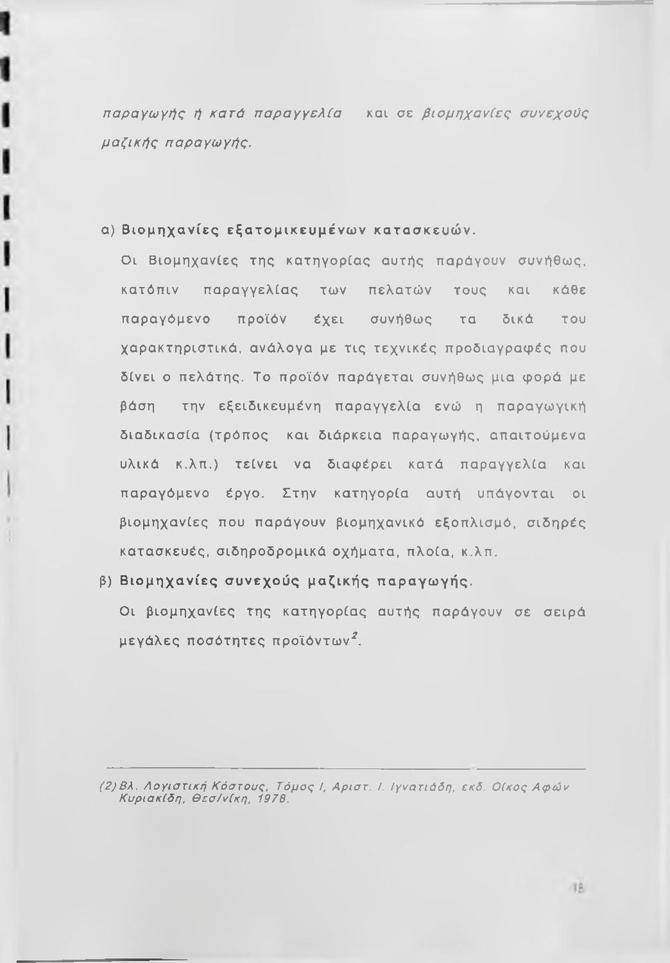 δίνει ο πελάτης. Το προϊόν παράγεται συνήθως μια φορά με βάση την εξειδικευμένη παραγγελία ενώ η παραγωγική διαδικασία (τρόπος και διάρκεια παραγωγής, απαιτούμενα υλικά κ.λπ.