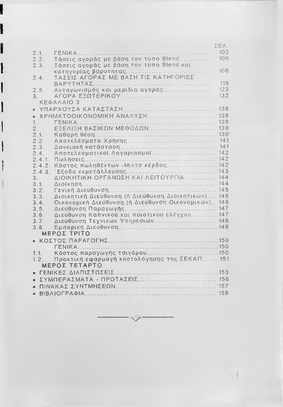 .. 138 ΧΡΗΜΑΤΟΟΙΚΟΝΟΜ ΙΚΗ ΑΝ Α ΛΥΣΗ... 138 1. ΓΕΝ ΙΚ Α... 138 2. ΕΞΕΛΙΞΗ ΒΑΣΙΚΩΝ ΜΕΘΟΔΩΝ... 139 2.1. Καθαρή θέση... 130 2.2. Αποτελέσματα Χρήσης... 141 2.3. Δανειακή κατάσταση... 141 2.4. Αποτελεσματικοί Λογαριασμοί.