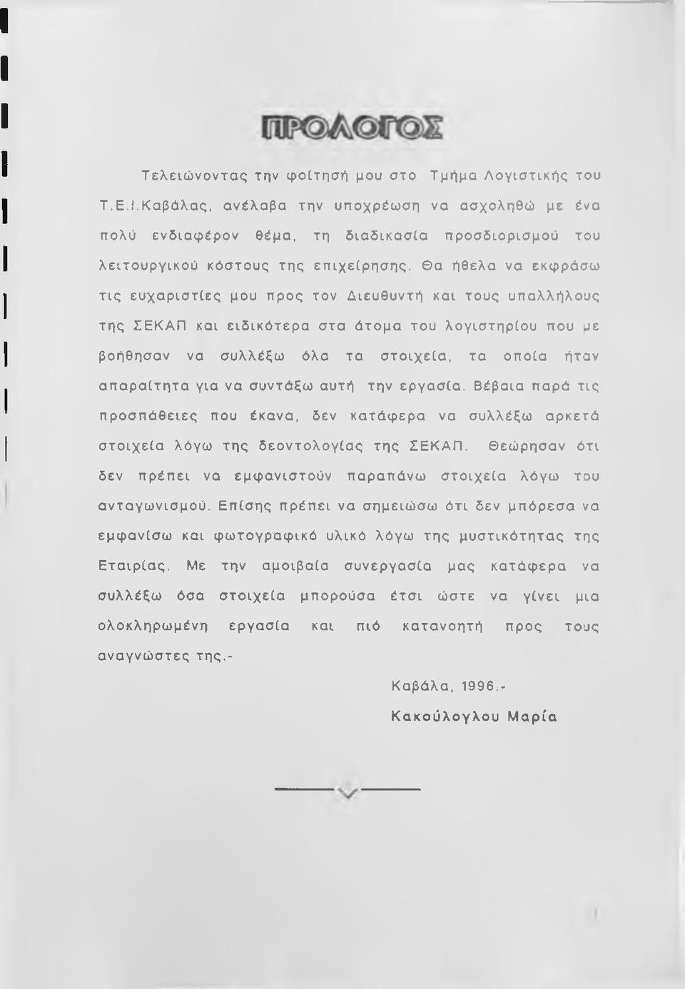 Θα ήθελα να εκφράσω τις ευχαριστίες μου προς τον Διευθυντή και τους υπαλλήλους της ΣΕΚΑΠ και ειδικότερα στα άτομα του λογιστηρίου που με βοήθησαν να συλλέξω όλα τα στοιχεία, τα οποία ήταν απαραίτητα
