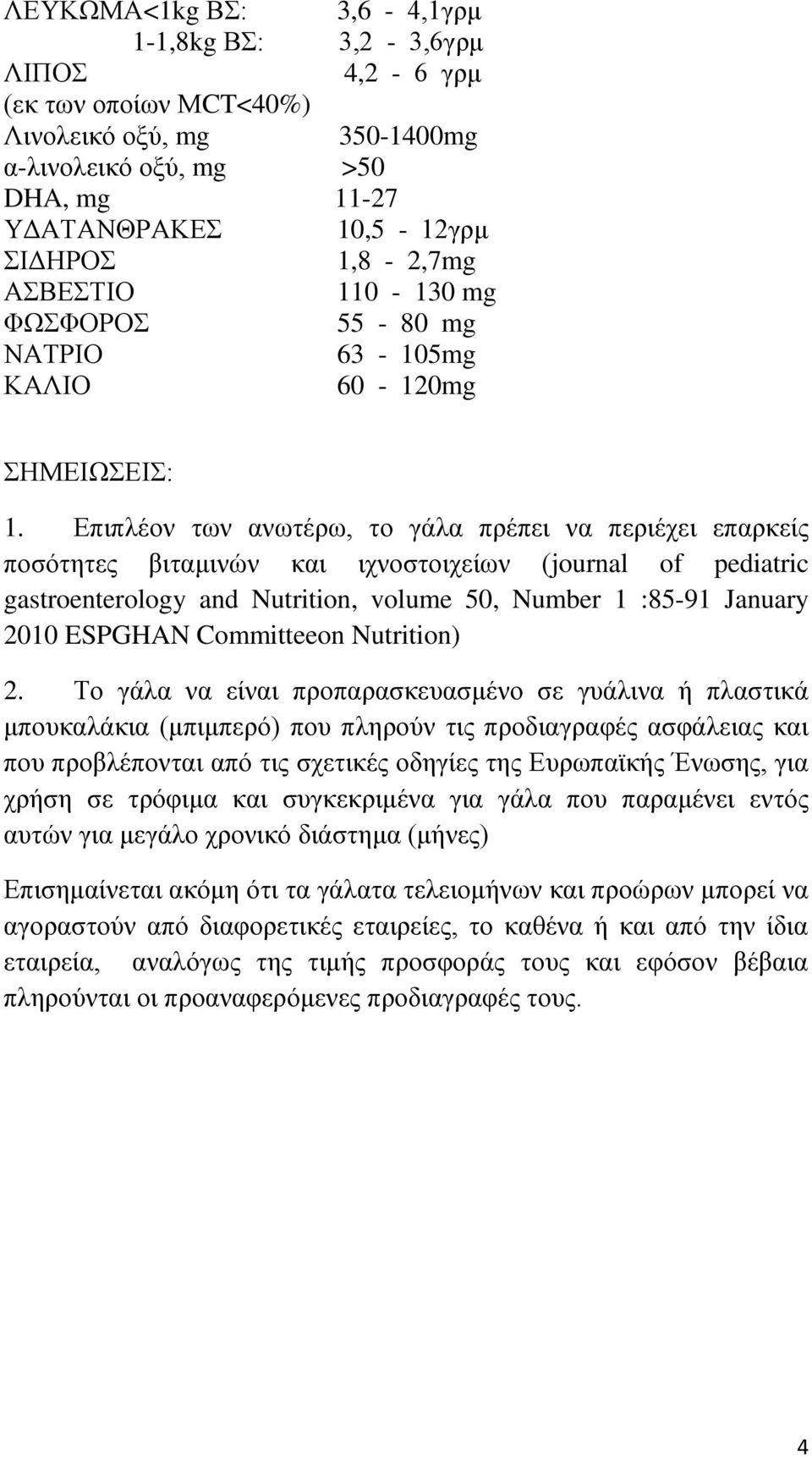 Επιπλέον των ανωτέρω, το γάλα πρέπει να περιέχει επαρκείς ποσότητες βιταμινών και ιχνοστοιχείων (journal of pediatric gastroenterology and Nutrition, volume 50, Number 1 :85-91 January 2010 ESPGHAN