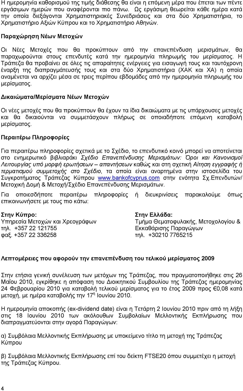 Παραχώρηση Νέων Μετοχών Οι Νέες Μετοχές που θα προκύπτουν από την επανεπένδυση μερισμάτων, θα παραχωρούνται στους επενδυτές κατά την ημερομηνία πληρωμής του μερίσματος.