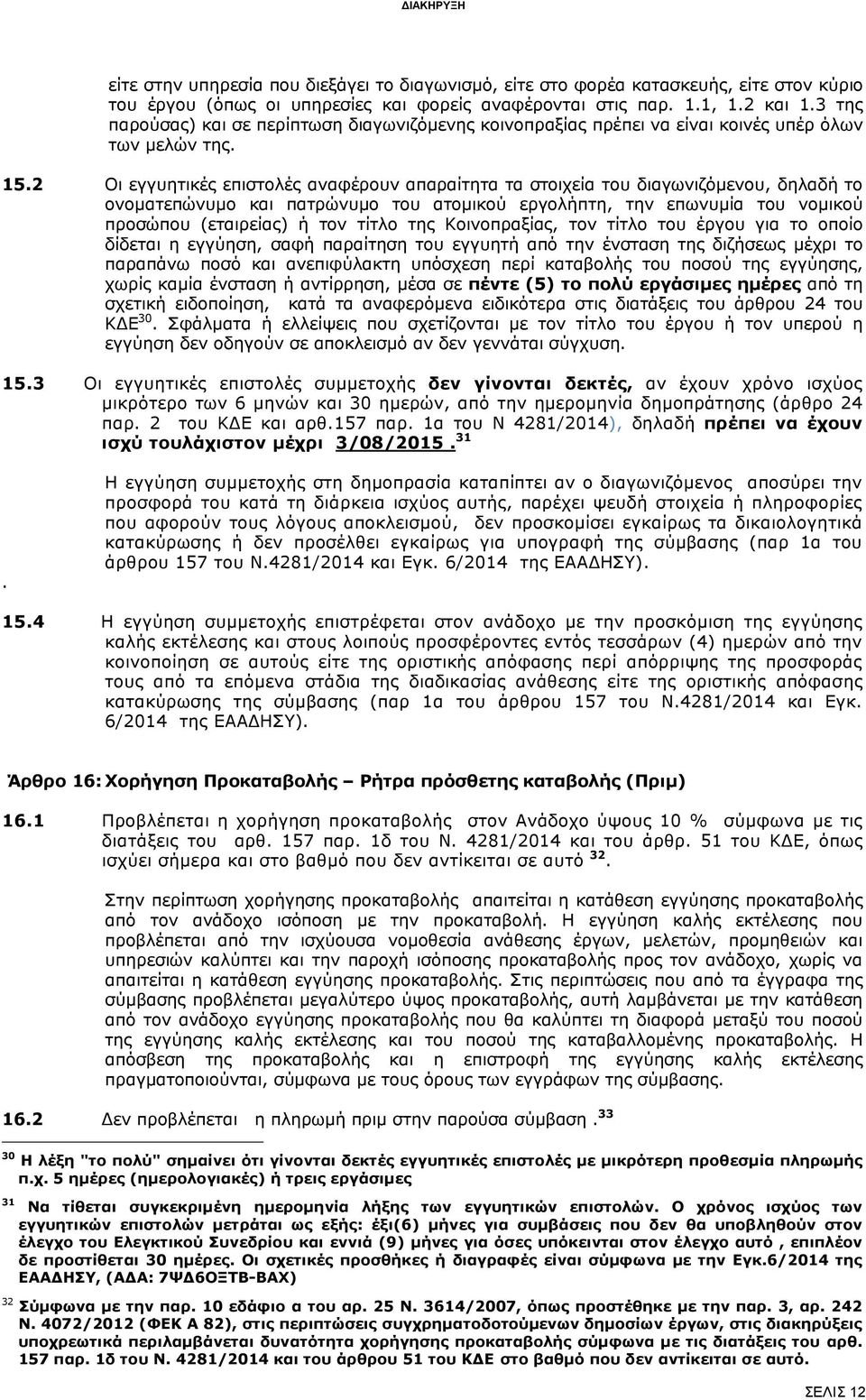 2 Οι εγγυητικές επιστολές αναφέρουν απαραίτητα τα στοιχεία του διαγωνιζόμενου, δηλαδή το ονοματεπώνυμο και πατρώνυμο του ατομικού εργολήπτη, την επωνυμία του νομικού προσώπου (εταιρείας) ή τον τίτλο