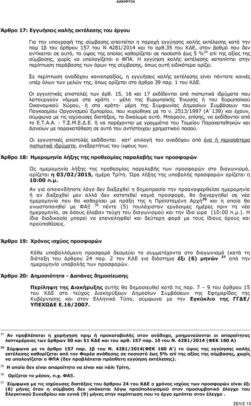 Η εγγύηση καλής εκτέλεσης καταπίπτει στην περίπτωση παράβασης των όρων της σύμβασης, όπως αυτή ειδικότερα ορίζει.